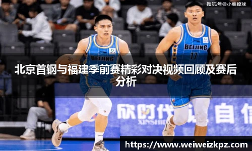 北京首钢与福建季前赛精彩对决视频回顾及赛后分析